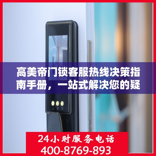 高美帝门锁客服热线决策指南手册，一站式解决您的疑问与需求！