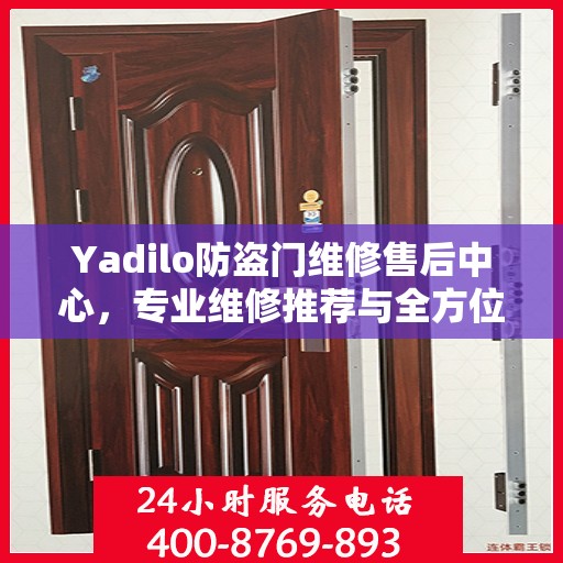 Yadilo防盗门维修售后中心，专业维修推荐与全方位服务指南