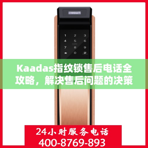 Kaadas指纹锁售后电话全攻略，解决售后问题的决策指南