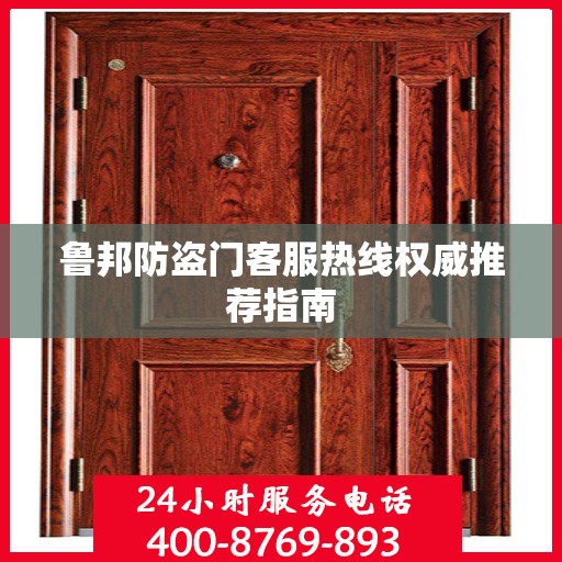 鲁邦防盗门客服热线权威推荐指南