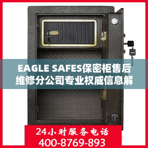EAGLE SAFES保密柜售后维修分公司专业权威信息解读