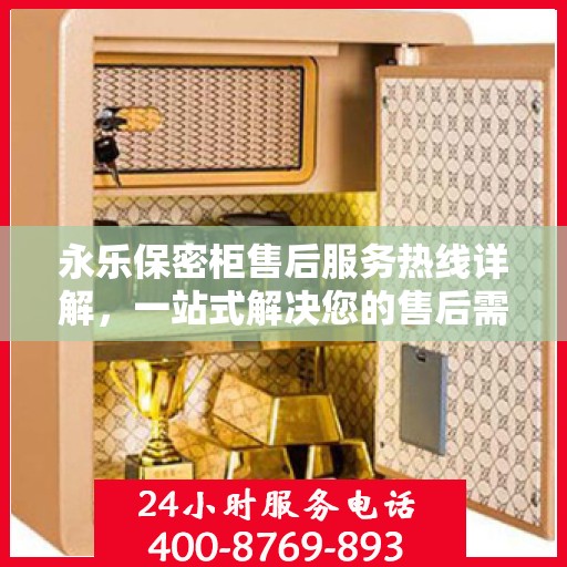 永乐保密柜售后服务热线详解，一站式解决您的售后需求