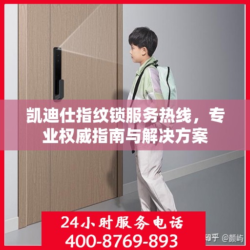 凯迪仕指纹锁服务热线，专业权威指南与解决方案