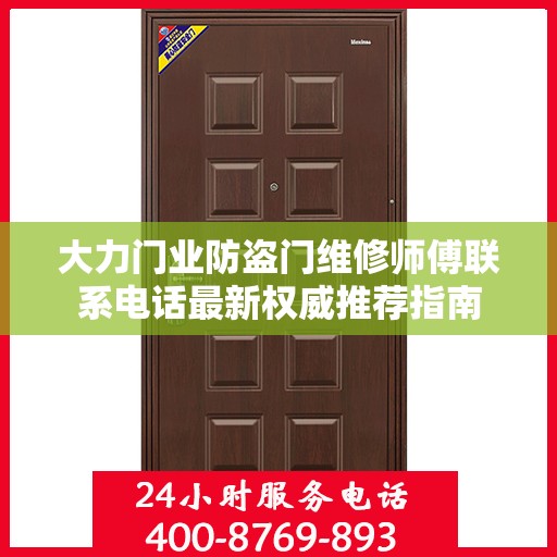 大力门业防盗门维修师傅联系电话最新权威推荐指南