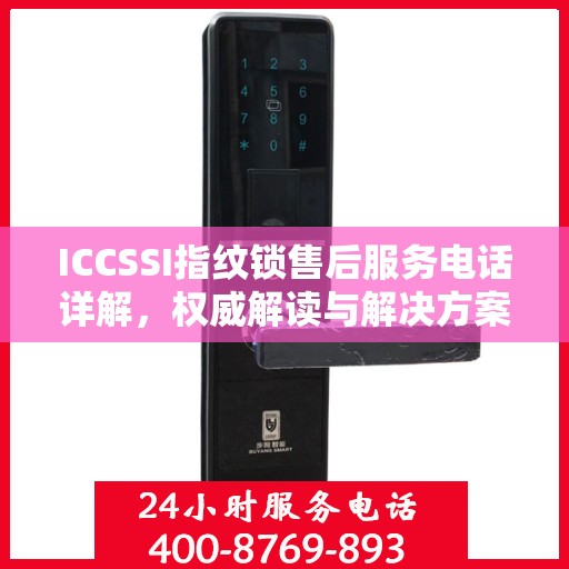 ICCSSI指纹锁售后服务电话详解，权威解读与解决方案