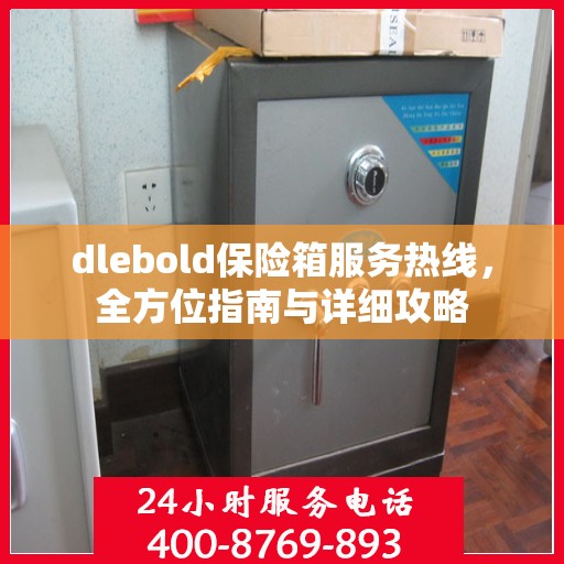 dlebold保险箱服务热线，全方位指南与详细攻略