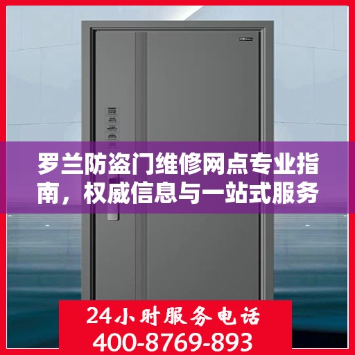 罗兰防盗门维修网点专业指南，权威信息与一站式服务