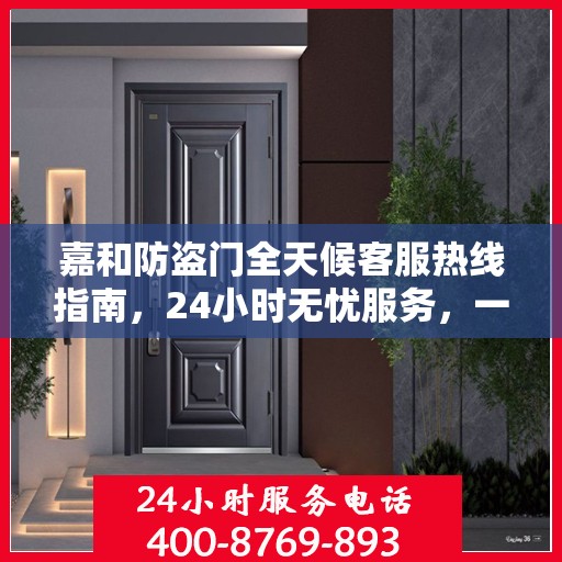 嘉和防盗门全天候客服热线指南，24小时无忧服务，一文全解读