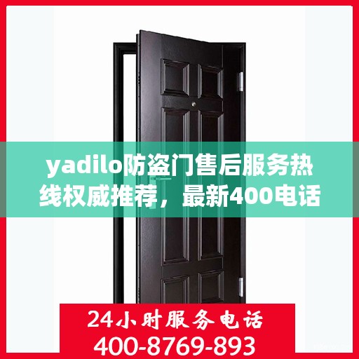 yadilo防盗门售后服务热线权威推荐，最新400电话全解析