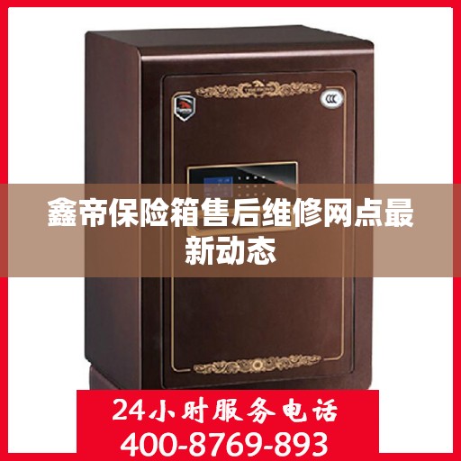 鑫帝保险箱售后维修网点最新动态