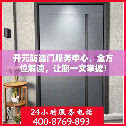 开元防盗门服务中心，全方位解读，让您一文掌握！