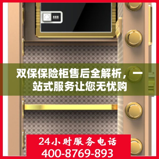双保保险柜售后全解析，一站式服务让您无忧购