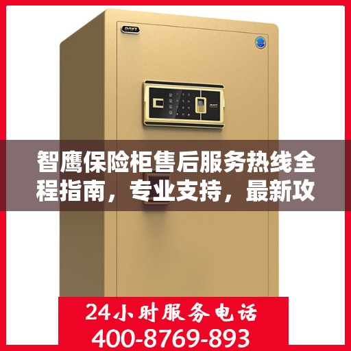智鹰保险柜售后服务热线全程指南，专业支持，最新攻略速递