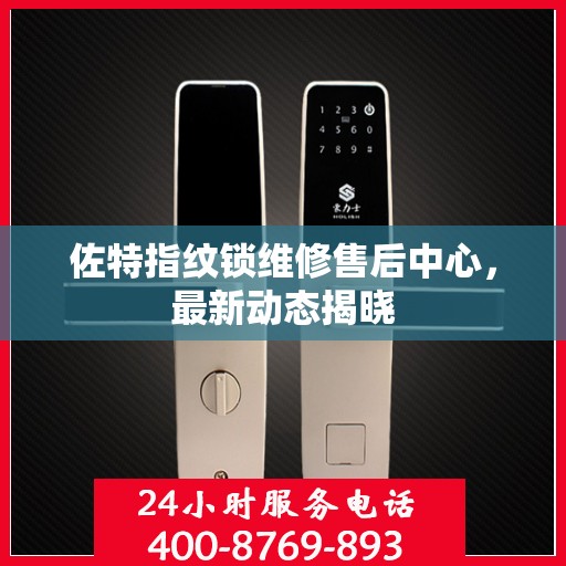 佐特指纹锁维修售后中心，最新动态揭晓