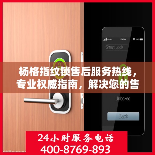 杨格指纹锁售后服务热线，专业权威指南，解决您的售后问题