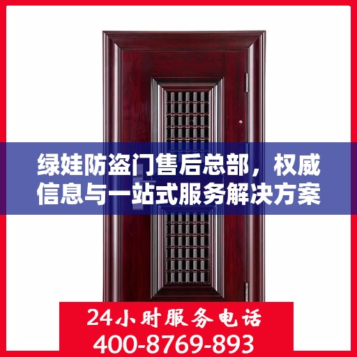 绿娃防盗门售后总部，权威信息与一站式服务解决方案