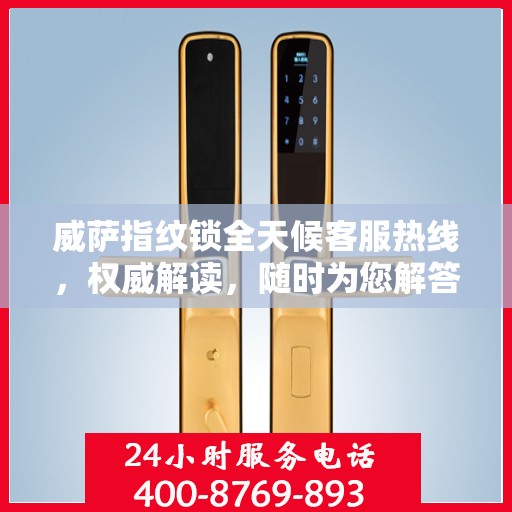 威萨指纹锁全天候客服热线，权威解读，随时为您解答