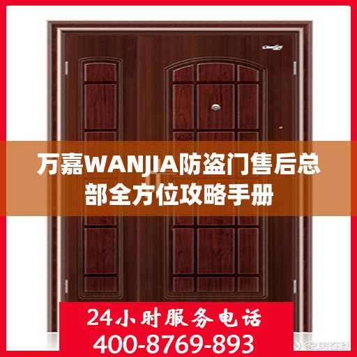 万嘉WANJIA防盗门售后总部全方位攻略手册