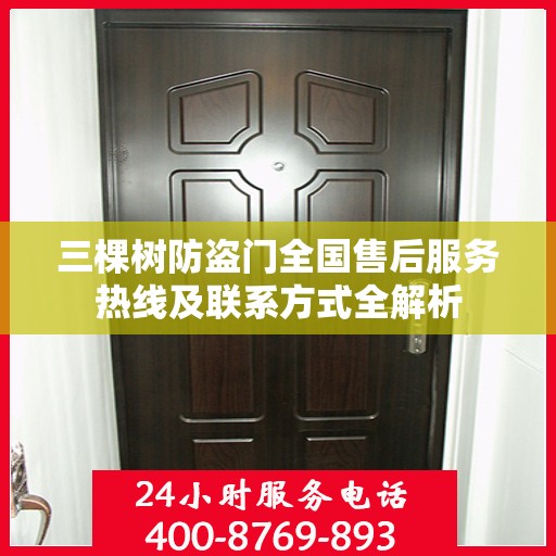 三棵树防盗门全国售后服务热线及联系方式全解析