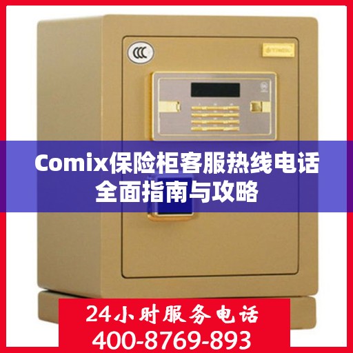 Comix保险柜客服热线电话全面指南与攻略