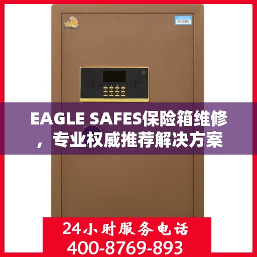 EAGLE SAFES保险箱维修，专业权威推荐解决方案