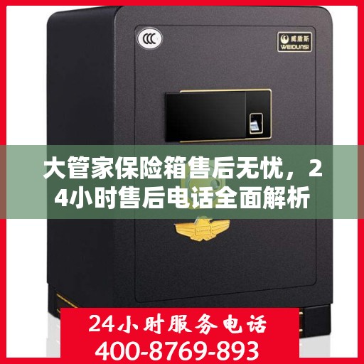 大管家保险箱售后无忧，24小时售后电话全面解析