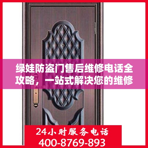 绿娃防盗门售后维修电话全攻略，一站式解决您的维修需求