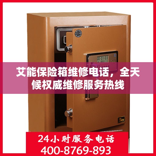 艾能保险箱维修电话，全天候权威维修服务热线