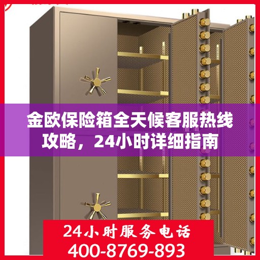 金欧保险箱全天候客服热线攻略，24小时详细指南