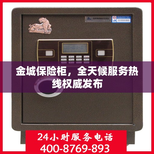 金城保险柜，全天候服务热线权威发布