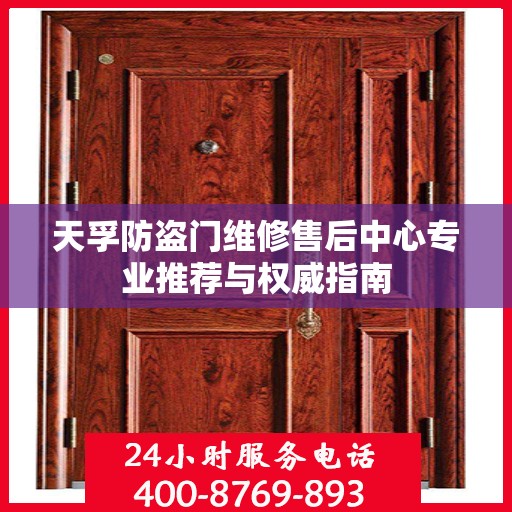 天孚防盗门维修售后中心专业推荐与权威指南