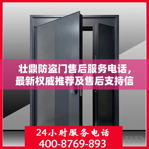 壮鼎防盗门售后服务电话，最新权威推荐及售后支持信息指南