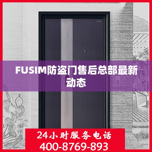 FUSIM防盗门售后总部最新动态