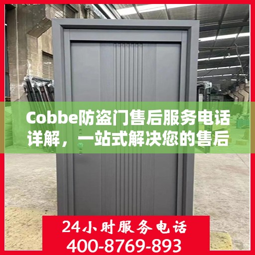 Cobbe防盗门售后服务电话详解，一站式解决您的售后问题！