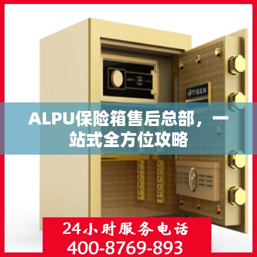 ALPU保险箱售后总部，一站式全方位攻略