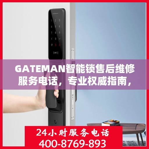 GATEMAN智能锁售后维修服务电话，专业权威指南，一站式解决您的维修需求
