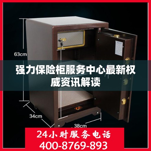 强力保险柜服务中心最新权威资讯解读