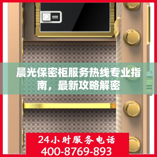 晨光保密柜服务热线专业指南，最新攻略解密