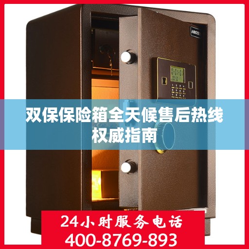 双保保险箱全天候售后热线权威指南