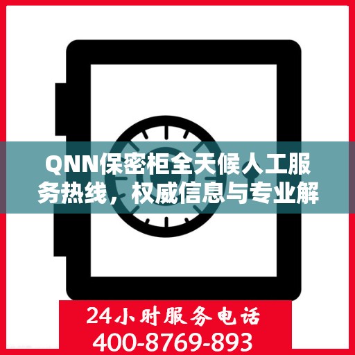 QNN保密柜全天候人工服务热线，权威信息与专业解答