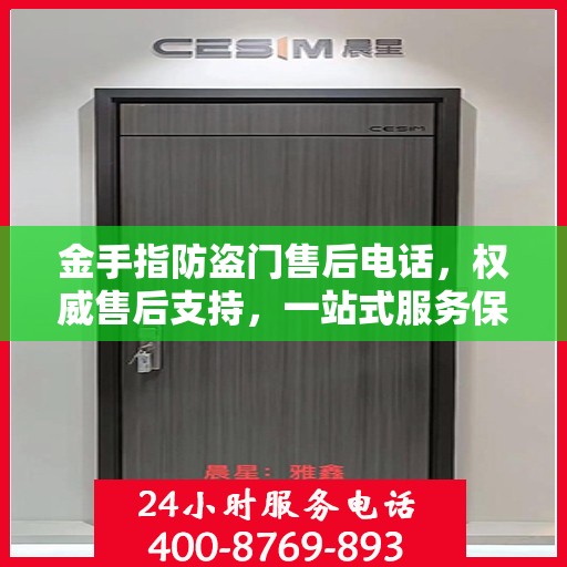 金手指防盗门售后电话，权威售后支持，一站式服务保障