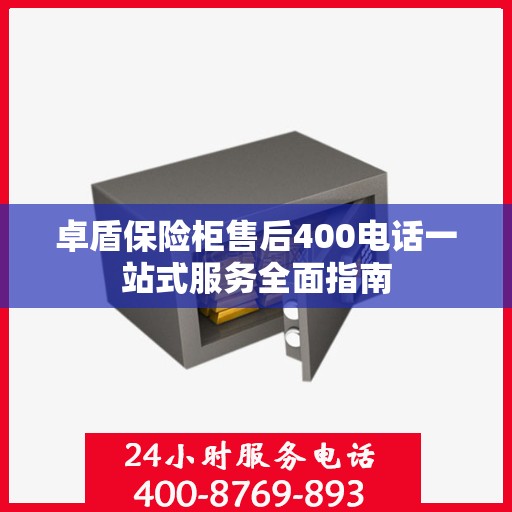 卓盾保险柜售后400电话一站式服务全面指南