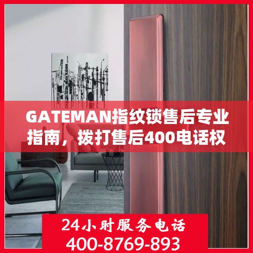 GATEMAN指纹锁售后专业指南，拨打售后400电话权威指南