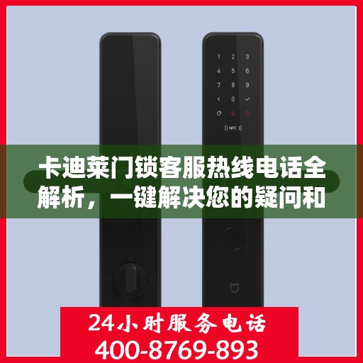 卡迪莱门锁客服热线电话全解析，一键解决您的疑问和需求