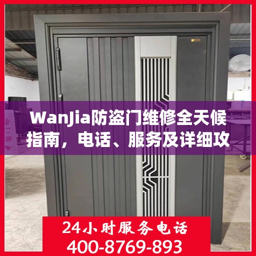 WanJia防盗门维修全天候指南，电话、服务及详细攻略