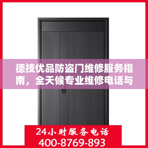 德技优品防盗门维修服务指南，全天候专业维修电话与最新攻略速递