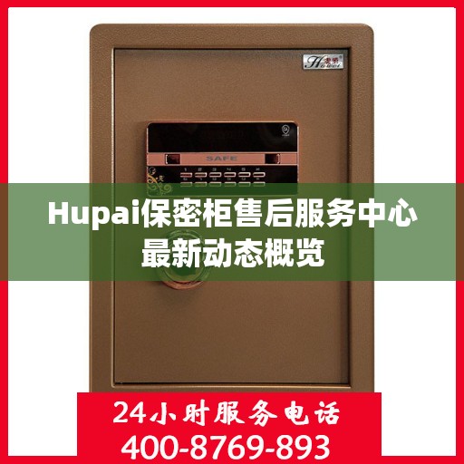 Hupai保密柜售后服务中心最新动态概览