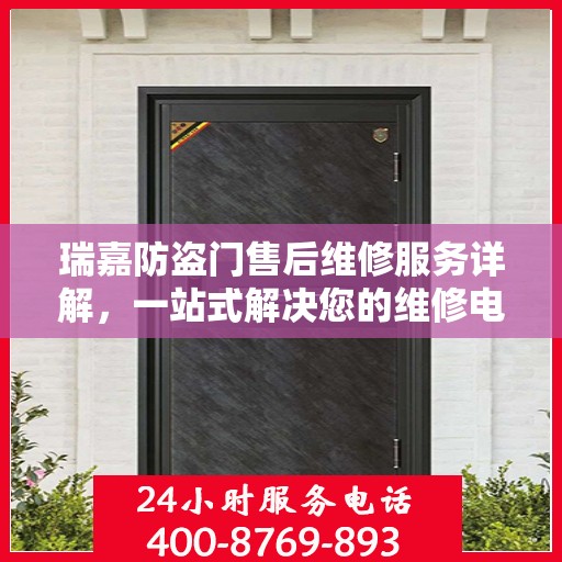 瑞嘉防盗门售后维修服务详解，一站式解决您的维修电话疑问
