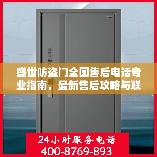 盛世防盗门全国售后电话专业指南，最新售后攻略与联系方式