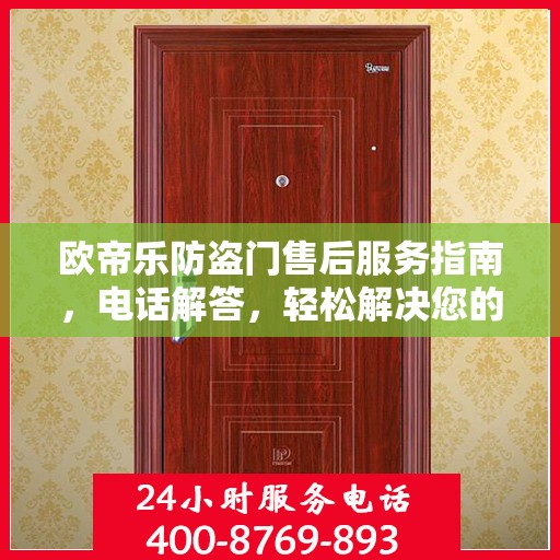 欧帝乐防盗门售后服务指南，电话解答，轻松解决您的疑问